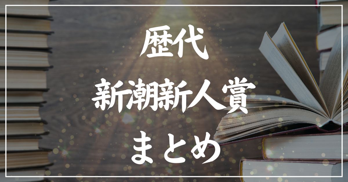 【歴代】新潮新人賞受賞作の一覧まとめ｜2025年版