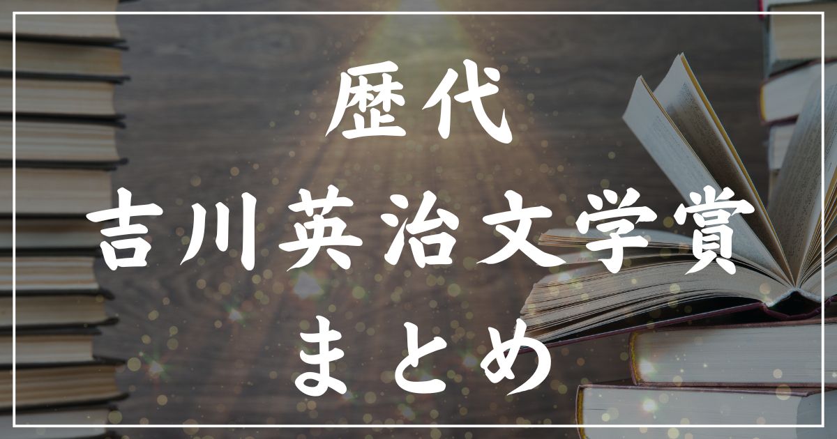 【歴代】吉川英治文学賞の受賞作一覧まとめ｜2025年版
