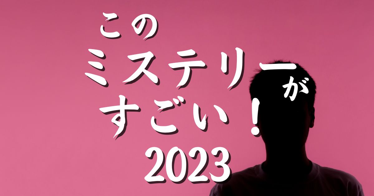 このミステリーがすごい！2023年ランキング｜国内・海外編まとめ