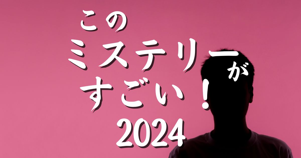 このミステリーがすごい！2024年ランキング｜国内・海外編まとめ