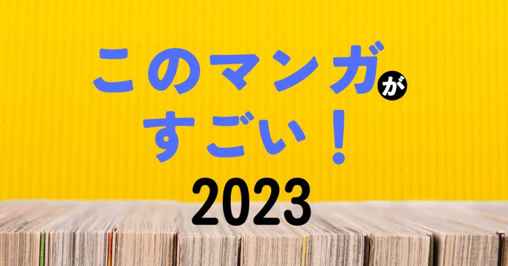 『このマンガがすごい！2023』ランキング結果一覧まとめ（オトコ編・オンナ編）